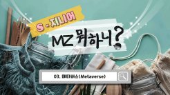 S-지니어가 알려주는 MZ뭐하니? MZ세대가 사용하는 메타버스란 무엇일까?