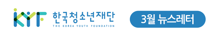 한국청소년재단 뉴스레터 2018.03 - 한달에 한번, 모바일로 보내드리는 웹뉴스레터입니다.